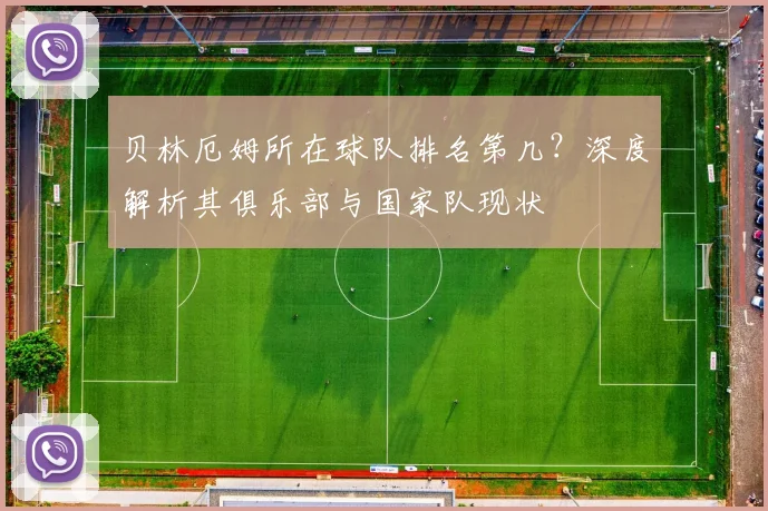 贝林厄姆所在球队排名第几?深度解析其俱乐部与国家队现状