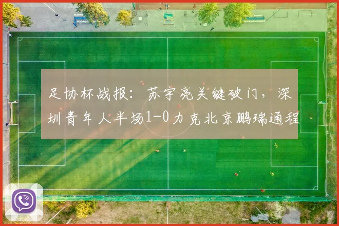 足协杯战报:苏宇亮关键破门,深圳青年人半场1-0力克北京鹏瑞通程,晋级形势分析