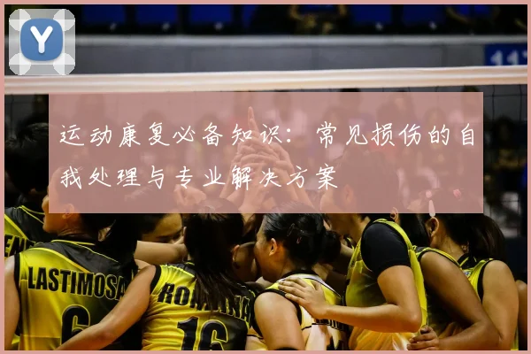 运动康复必备知识:常见损伤的自我处理与专业解决方案